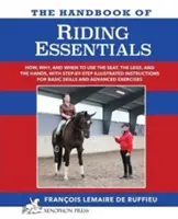 A RIDING ESSENTIALS kézikönyve: Hogyan, miért és mikor használjuk a lábakat, az ülést és a kezeket lépésről lépésre illusztrált utasításokkal az alapvető ügyességhez - The Handbook of RIDING ESSENTIALS: How, Why and When to use the legs, the seat and the hands with step by step illustrated instructions for basic skil