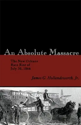 Egy abszolút mészárlás: Az 1866. július 30-i New Orleans-i faji lázadás - An Absolute Massacre: The New Orleans Race Riot of July 30, 1866