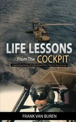 Életleckék a pilótafülkéből: Egy BlackHawk pilóta magával ragadó történetei - Tippek a sikerhez - Life Lessons From The Cockpit: Captivating Stories Of a BlackHawk Pilot - Tips For Your Success