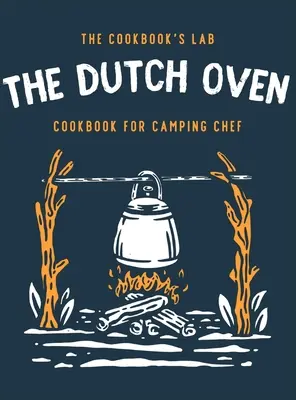 The Dutch Oven Cookbook for Camping Chef: Több mint 300 szórakoztató, ízletes és könnyen követhető tábortüzes recept a szabadban töltött családi kalandokhoz. Élvezze a főzést - The Dutch Oven Cookbook for Camping Chef: Over 300 fun, tasty, and easy to follow Campfire recipes for your outdoors family adventures. Enjoy cooking