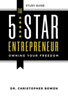 Az ötcsillagos vállalkozó - Tanulmányi útmutató: A szabadságod birtoklása - The 5-Star Entrepreneur - Study Guide: Owning Your Freedom