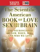 The Scientific American Book of Love, Sex and the Brain: A hogyan, mikor, miért és kit szeretünk idegtudománya - The Scientific American Book of Love, Sex and the Brain: The Neuroscience of How, When, Why and Who We Love