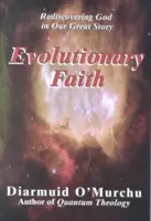 Evolúciós hit: Isten újrafelfedezése a nagy történelmünkben - Evolutionary Faith: Rediscovering God in Our Great Story