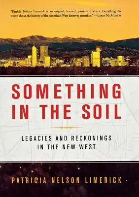 Valami a talajban: Hagyatékok és számvetések az új Nyugaton - Something in the Soil: Legacies and Reckonings in the New West