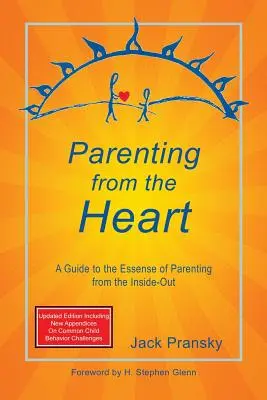 Szívből szülőnek lenni: Útmutató a belülről kifelé történő szülői nevelés lényegéhez - Parenting from the Heart: A Guide to the Essence of Parenting from the Inside-Out