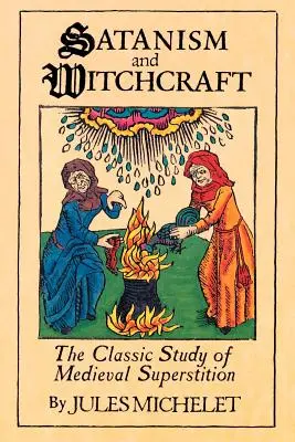 Sátánizmus és boszorkányság: A középkori babonák klasszikus tanulmánya - Satanism and Witchcraft: The Classic Study of Medieval Superstition