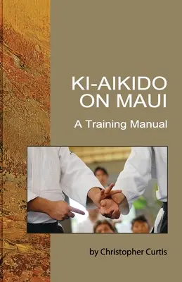 Ki Aikido a Mauin: A Training Manual - Ki Aikido on Maui: A Training Manual