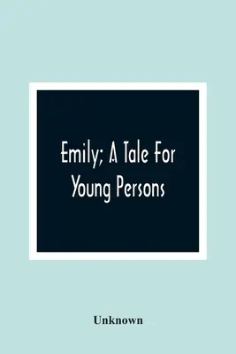 Emily; Mese fiataloknak - Emily; A Tale For Young Persons