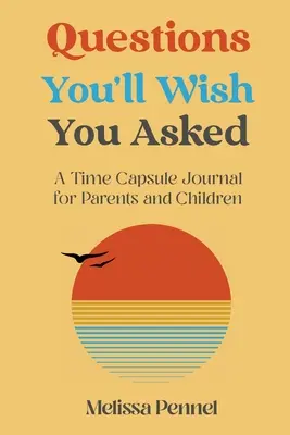 Kérdések, amelyeket bárcsak feltettél volna: A Time Capsule Journal for Parents and Children - Questions You'll Wish You Asked: A Time Capsule Journal for Parents and Children