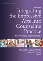 Az expresszív művészetek integrálása a tanácsadói gyakorlatba: Elméleti alapú beavatkozások - Integrating the Expressive Arts Into Counseling Practice: Theory-Based Interventions