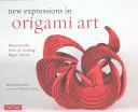 Új kifejezések az origami művészetben: 25 vezető papírművész remekművei - New Expressions in Origami Art: Masterworks from 25 Leading Paper Artists