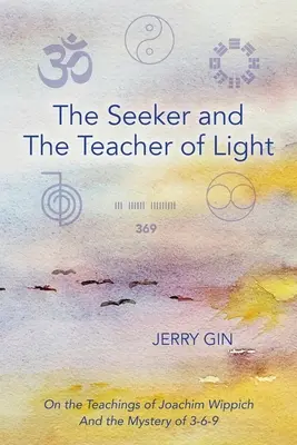 A kereső és a fény tanítója: Joachim Wippich tanításairól és a 3-6-9 misztériumáról - The Seeker and The Teacher of Light: On the Teachings of Joachim Wippich and the Mystery of 3-6-9