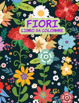 Fiori libro da colorare: Libro di attivit per bambini (Színezd ki a virágokat!) - Fiori libro da colorare: Libro di attivit per bambini