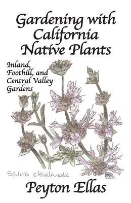 Kertészkedés kaliforniai őshonos növényekkel: Kaliforniai kertek a belföldi, hegyvidéki és közép-völgyi kertekben - Gardening with California Native Plants: Inland, Foothill, and Central Valley Gardens