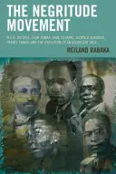 A néger mozgalom: W.E.B. Du Bois, Leon Damas, Aime Cesaire, Leopold Senghor, Frantz Fanon és egy lázadó eszme fejlődése - The Negritude Movement: W.E.B. Du Bois, Leon Damas, Aime Cesaire, Leopold Senghor, Frantz Fanon, and the Evolution of an Insurgent Idea