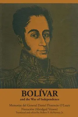 Bolvar és a függetlenségi háború: Memorias del General Daniel Florencio O'Leary, Narracin - Bolvar and the War of Independence: Memorias del General Daniel Florencio O'Leary, Narracin