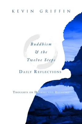 Buddhizmus és a Tizenkét Lépés napi elmélkedések: Gondolatok a Dharmáról és a felépülésről - Buddhism & the Twelve Steps Daily Reflections: Thoughts on Dharma and Recovery