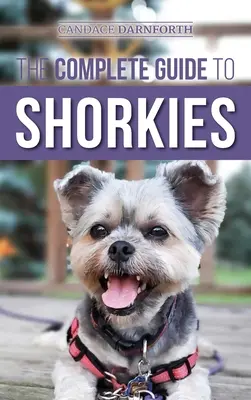 The Complete Guide to Shorkies: Felkészülés, kiválasztás, képzés, etetés, gyakorlás, szocializálás és szeretet az új shorkie kiskutyának - The Complete Guide to Shorkies: Preparing for, Choosing, Training, Feeding, Exercising, Socializing, and Loving Your New Shorkie Puppy