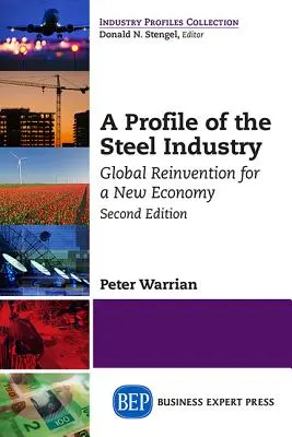 Az acélipar profilja: Globális újjáalakulás egy új gazdaság számára, második kiadás - A Profile of the Steel Industry: Global Reinvention for a New Economy, Second Edition