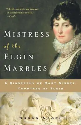 Az Elgin Marbles úrnője: Mary Nisbet, Elgin grófnőjének életrajza - Mistress of the Elgin Marbles: A Biography of Mary Nisbet, Countess of Elgin