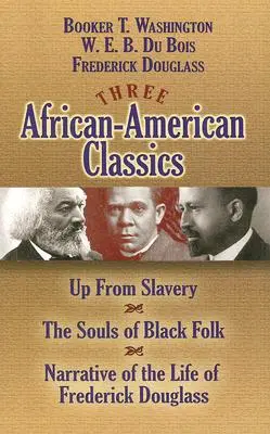 Három afroamerikai klasszikus: A rabszolgaságból fel, A fekete nép lelkei és Frederick Douglass életének elbeszélése - Three African-American Classics: Up from Slavery, the Souls of Black Folk and Narrative of the Life of Frederick Douglass