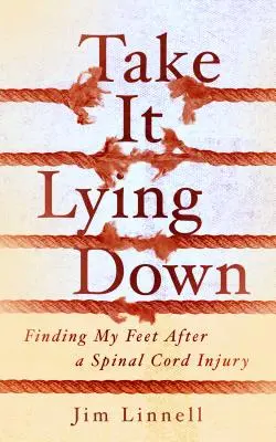 Vedd a fenekeden: A lábam megtalálása a gerincsérülés után - Take It Lying Down: Finding My Feet After a Spinal Cord Injury