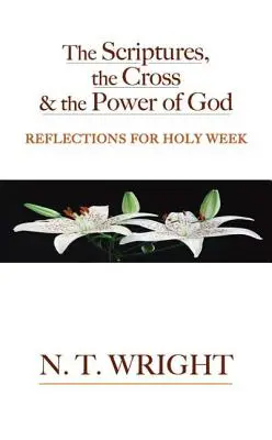 A Szentírás, a kereszt és Isten hatalma: Elmélkedések a nagyhétre - The Scriptures, the Cross and the Power of God: Reflections for Holy Week