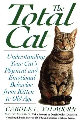 A teljes macska: A macska fizikai és érzelmi viselkedésének megértése a cicától az öregkorig - The Total Cat: Understanding Your Cat's Physical and Emotional Behavior from Kitten to Old Age