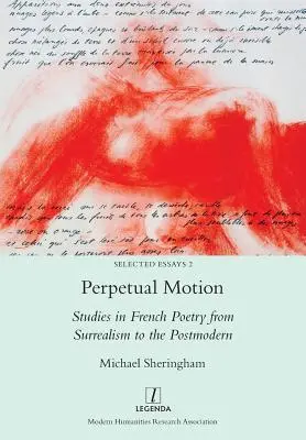 Örökmozgó: Tanulmányok a francia költészetről a szürrealizmustól a posztmodernig - Perpetual Motion: Studies in French Poetry from Surrealism to the Postmodern