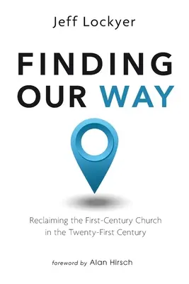 Finding Our Way: Az első századi egyház visszaszerzése a huszonegyedik században - Finding Our Way: Reclaiming the First-Century Church in the Twenty-First Century