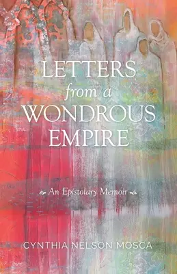 Levelek egy csodálatos birodalomból: An Epistolary Memoir - Letters from A Wondrous Empire: An Epistolary Memoir