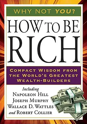 Hogyan legyünk gazdagok: A világ legnagyobb vagyonépítőinek kompakt bölcsességei - How to Be Rich: Compact Wisdom from the World's Greatest Wealth-Builders