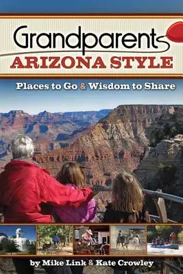 Nagyszülők Arizona Style: Places to Go & Wisdom to Share (Helyek, ahová el lehet menni és bölcsesség, amit meg lehet osztani) - Grandparents Arizona Style: Places to Go & Wisdom to Share