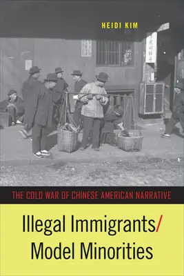 Illegális bevándorlók/Modellkisebbségek: A kínai-amerikai narratíva hidegháborúja - Illegal Immigrants/Model Minorities: The Cold War of Chinese American Narrative