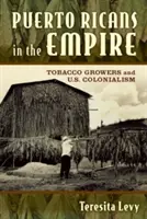 Puerto Ricó-iak a birodalomban: A dohánytermesztők és az amerikai gyarmatosítás - Puerto Ricans in the Empire: Tobacco Growers and U.S. Colonialism