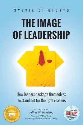 A vezetés képe: Hogyan csomagolják magukat a vezetők, hogy a megfelelő okok miatt kitűnjenek a tömegből - The Image of Leadership: How leaders package themselves to stand out for the right reasons