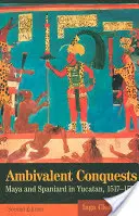 Ambivalens hódítások: Maya és spanyolok Yucatánban, 1517-1570 - Ambivalent Conquests: Maya and Spaniard in Yucatan, 1517-1570