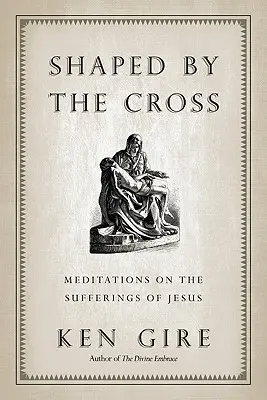 A kereszt által formálva: Elmélkedések Jézus szenvedéseiről - Shaped by the Cross: Meditations on the Sufferings of Jesus