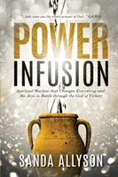 Power Infusion: Lelki hadviselés, amely mindent megváltoztat, és a harc örömei a győzelem Istenén keresztül - Power Infusion: Spiritual Warfare That Changes Everything and the Joys in Battle through the God of Victory