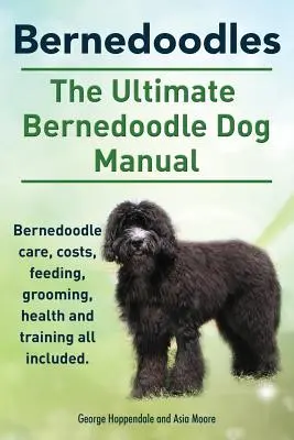 Bernedoodles. The Ultimate Bernedoodle Dog Manual. Bernedoodle gondozás, költségek, etetés, ápolás, egészség és kiképzés. - Bernedoodles. The Ultimate Bernedoodle Dog Manual. Bernedoodle care, costs, feeding, grooming, health and training all included.