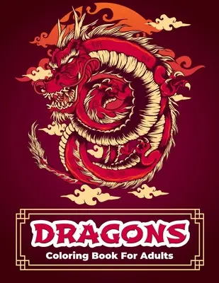 Sárkányok színezőkönyv: Dragon Coloring Book With Relaxing And Stress Relief Designs For Men And Women. Bonyolult minták gyönyörű Warri - Dragons Coloring Book: Dragon Coloring Book With Relaxing And Stress Relief Designs For Men And Women. Intricate Designs With Beautiful Warri