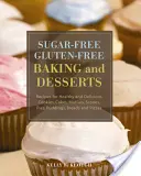 Cukormentes gluténmentes sütemények és desszertek: Egészséges és finom sütemények, sütemények, muffinok, pogácsák, piték, pudingok, kenyerek és pizzák receptjei - Sugar-Free Gluten-Free Baking and Desserts: Recipes for Healthy and Delicious Cookies, Cakes, Muffins, Scones, Pies, Puddings, Breads and Pizzas