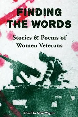 A szavak megtalálása: Női veteránok történetei és versei - Finding the Words: Stories and Poems of Women Veterans