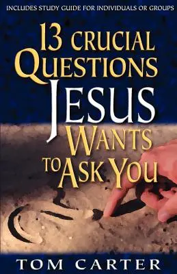 13 döntő fontosságú kérdés, amit Jézus szeretne feltenni neked - 13 Crucial Questions Jesus Wants to Ask You