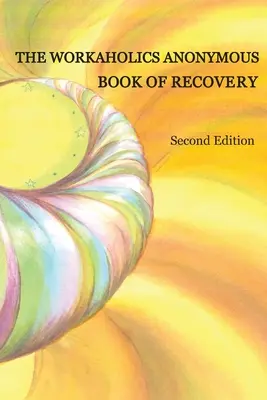 Az Anonim Workaholicsok könyve a felépülésről: Második kiadás - The Workaholics Anonymous Book of Recovery: Second Edition