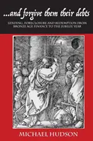 ...és bocsássátok meg nekik az adósságukat: Hitelezés, elárverezés és megváltás a bronzkori pénzügyektől a jubileumi évig - ...and Forgive Them Their Debts: Lending, Foreclosure and Redemption from Bronze Age Finance to the Jubilee Year