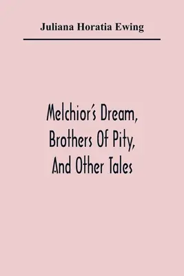 Melchior álma, A szánalom testvérei és más mesék - Melchior'S Dream, Brothers Of Pity, And Other Tales