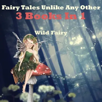 Minden máshoz hasonló tündérmesék: 3 könyv 1 könyvben - Fairy Tales Unlike Any Other: 3 Books In 1