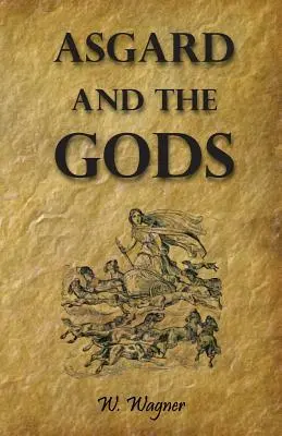 Asgard és az istenek északi őseink meséi és hagyományai Az északi mitológia teljes kézikönyve - Asgard and the Gods the Tales and Traditions of Our Northern Ancestors Froming a Complete Manual of Norse Mythology