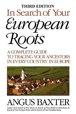 Az európai gyökerek nyomában: Teljes útmutató őseink felkutatásához Európa minden országában. Harmadik kiadás - In Search of Your European Roots. a Complete Guide to Tracing Your Ancestors in Every Country in Europe. Third Edition